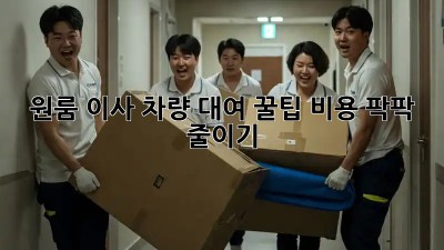 원룸 이사, 차량 대여 꿀팁! 비용 팍팍 줄이기