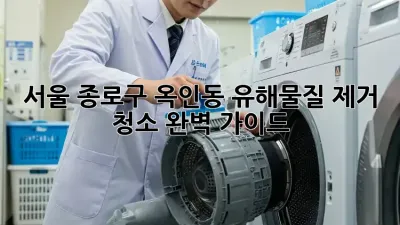 서울 종로구 옥인동 유해물질 제거 청소 완벽 가이드