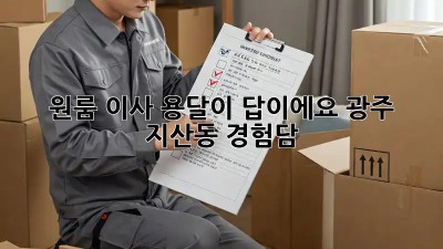 원룸 이사? 용달이 답이에요! 광주 지산동 경험담